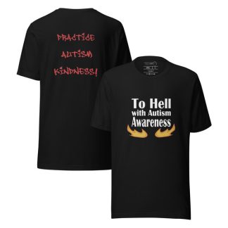 T-Shirt To hell with autism awareness (Practice autism kindness)
