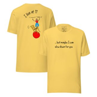 t-shirt I live at 11 (but maybe I can slow down for you)